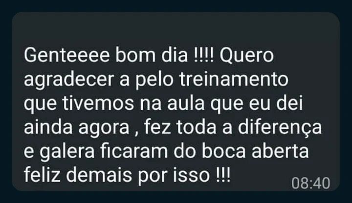 Depoimento de participante, print de WhatsApp: “Quero agradecer a pelo treinamento que tivemos na aula que eu dei ainda agora , fez toda a diferença e galera ficaram do boca aberta feliz demais por isso !!!”